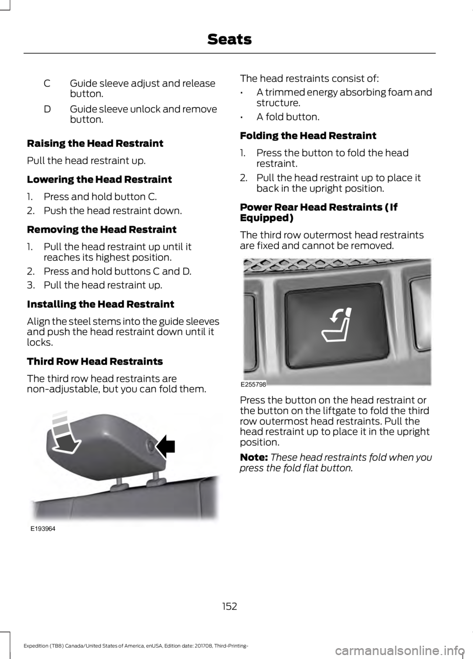FORD EXPEDITION 2018 Owners Manual Guide sleeve adjust and release
button.
C
Guide sleeve unlock and remove
button.
D
Raising the Head Restraint
Pull the head restraint up.
Lowering the Head Restraint
1. Press and hold button C.
2. Pus FORD EXPEDITION 2018 Owners Manual Guide sleeve adjust and release
button.
C
Guide sleeve unlock and remove
button.
D
Raising the Head Restraint
Pull the head restraint up.
Lowering the Head Restraint
1. Press and hold button C.
2. Pus
