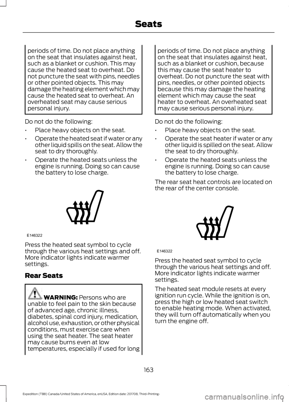 FORD EXPEDITION 2018 Owners Manual periods of time. Do not place anything
on the seat that insulates against heat,
such as a blanket or cushion. This may
cause the heated seat to overheat. Do
not puncture the seat with pins, needles
or FORD EXPEDITION 2018 Owners Manual periods of time. Do not place anything
on the seat that insulates against heat,
such as a blanket or cushion. This may
cause the heated seat to overheat. Do
not puncture the seat with pins, needles
or