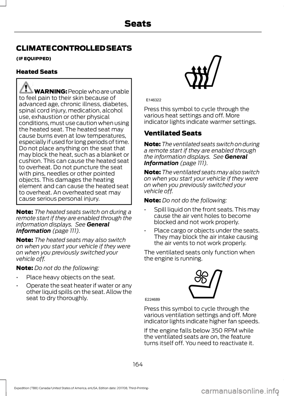 FORD EXPEDITION 2018  Owners Manual CLIMATE CONTROLLED SEATS
(IF EQUIPPED)
Heated Seats
WARNING: People who are unable
to feel pain to their skin because of
advanced age, chronic illness, diabetes,
spinal cord injury, medication, alcoho