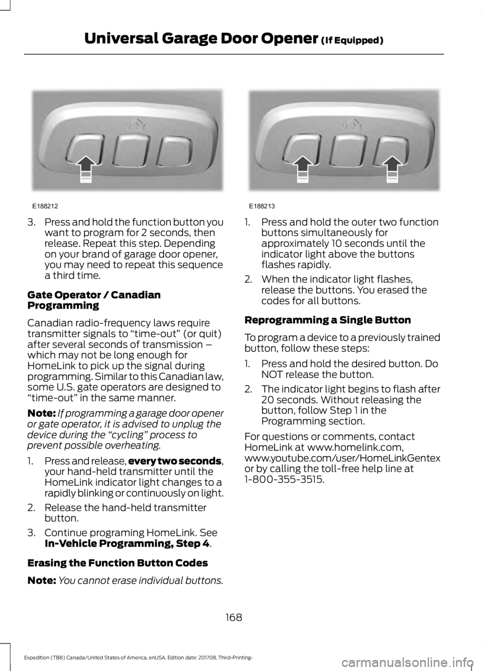 FORD EXPEDITION 2018 Owners Manual 3.
Press and hold the function button you
want to program for 2 seconds, then
release. Repeat this step. Depending
on your brand of garage door opener,
you may need to repeat this sequence
a third tim FORD EXPEDITION 2018 Owners Manual 3.
Press and hold the function button you
want to program for 2 seconds, then
release. Repeat this step. Depending
on your brand of garage door opener,
you may need to repeat this sequence
a third tim