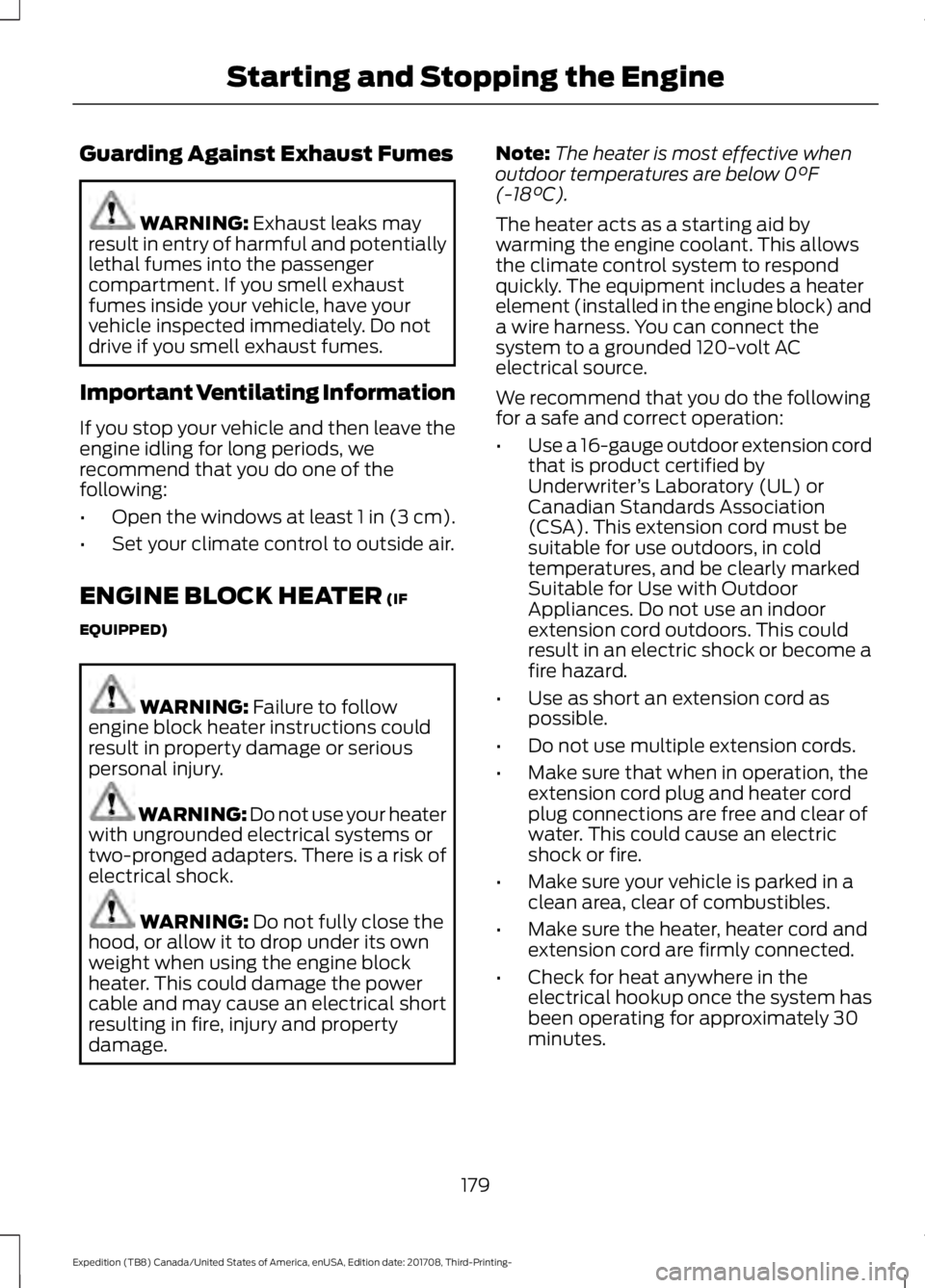 FORD EXPEDITION 2018 Owners Guide Guarding Against Exhaust Fumes
WARNING: Exhaust leaks may
result in entry of harmful and potentially
lethal fumes into the passenger
compartment. If you smell exhaust
fumes inside your vehicle, have y