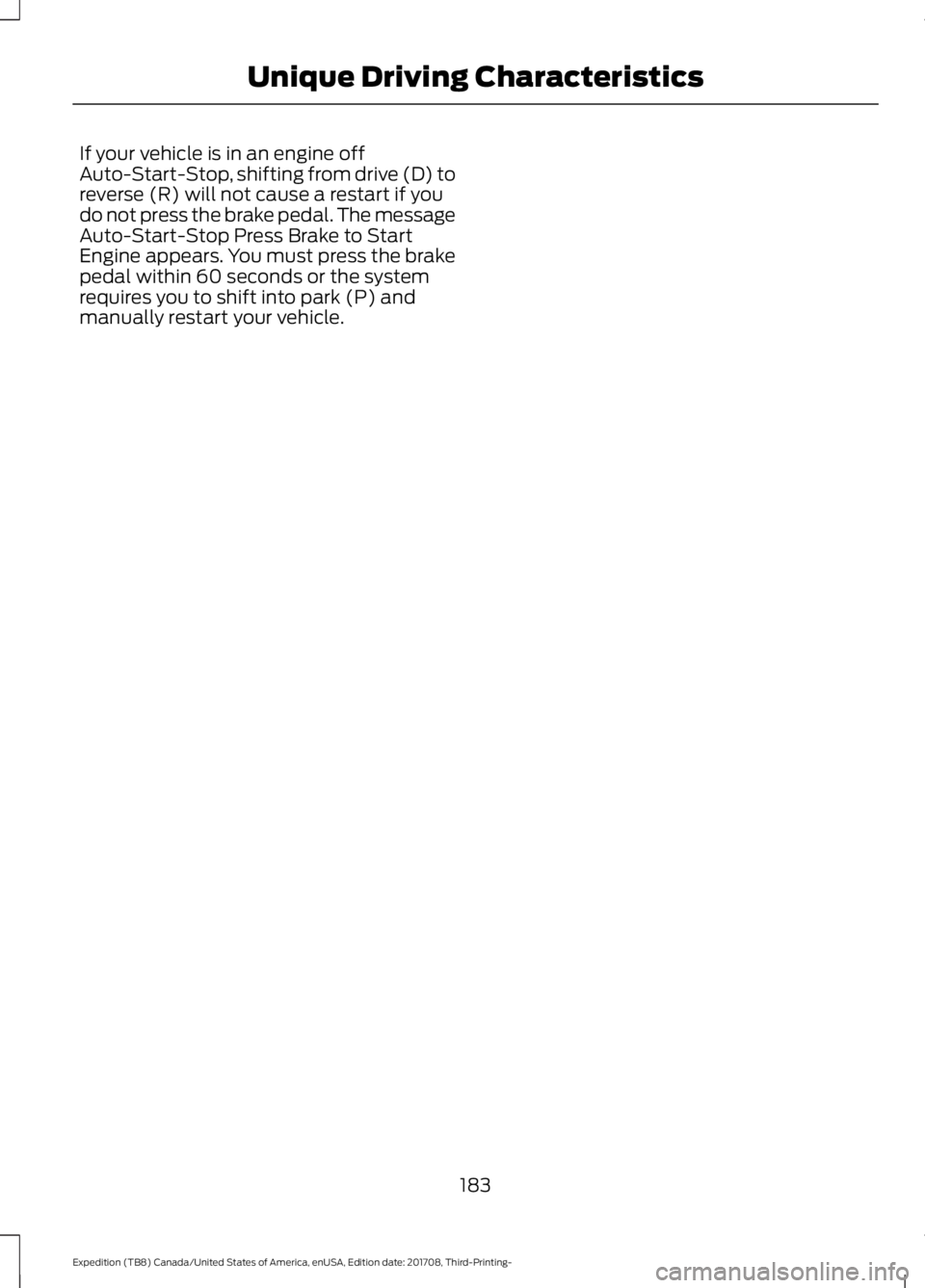 FORD EXPEDITION 2018 Service Manual If your vehicle is in an engine off
Auto-Start-Stop, shifting from drive (D) to
reverse (R) will not cause a restart if you
do not press the brake pedal. The message
Auto-Start-Stop Press Brake to Sta