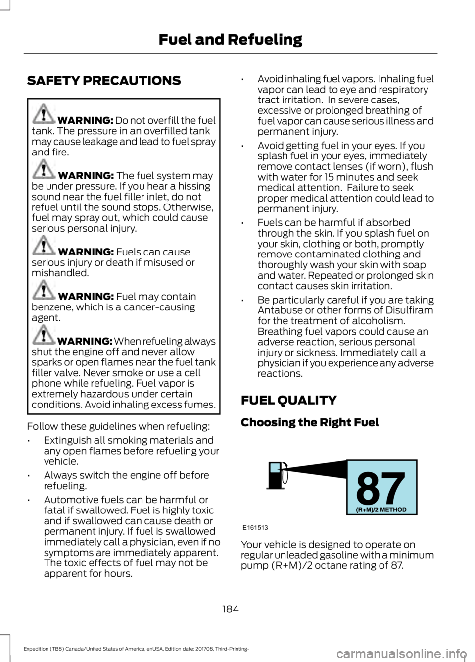FORD EXPEDITION 2018 Owners Manual SAFETY PRECAUTIONS
WARNING: Do not overfill the fuel
tank. The pressure in an overfilled tank
may cause leakage and lead to fuel spray
and fire. WARNING:
The fuel system may
be under pressure. If you FORD EXPEDITION 2018 Owners Manual SAFETY PRECAUTIONS
WARNING: Do not overfill the fuel
tank. The pressure in an overfilled tank
may cause leakage and lead to fuel spray
and fire. WARNING:
The fuel system may
be under pressure. If you