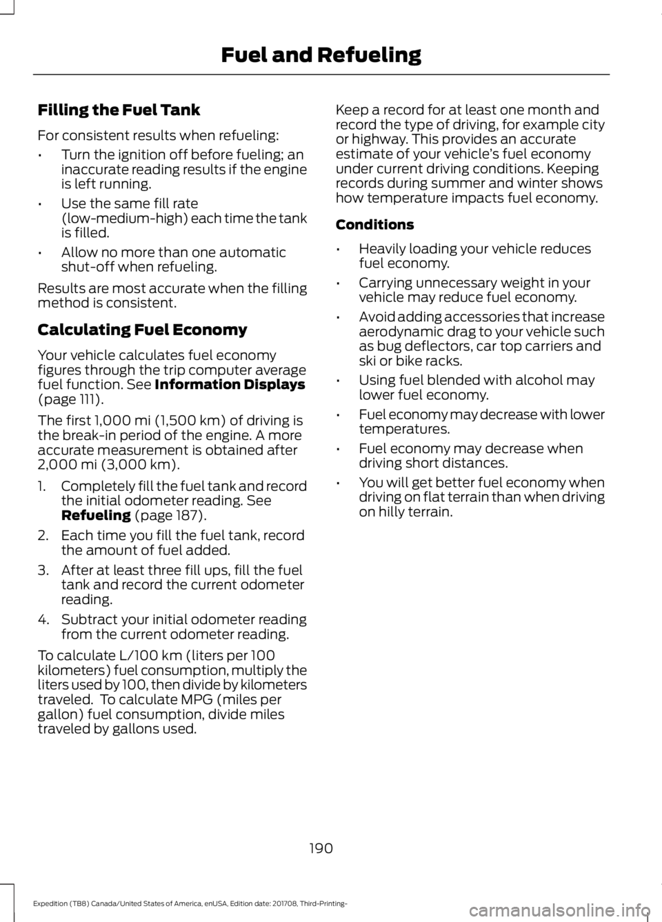 FORD EXPEDITION 2018 Service Manual Filling the Fuel Tank
For consistent results when refueling:
•
Turn the ignition off before fueling; an
inaccurate reading results if the engine
is left running.
• Use the same fill rate
(low-medi