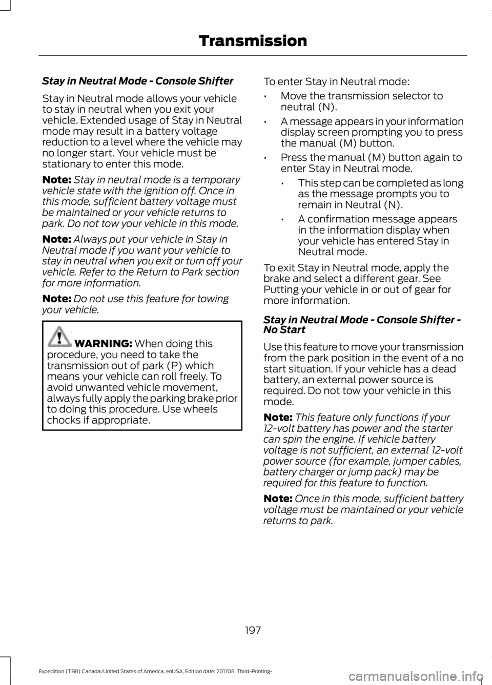 FORD EXPEDITION 2018  Owners Manual Stay in Neutral Mode - Console Shifter
Stay in Neutral mode allows your vehicle
to stay in neutral when you exit your
vehicle. Extended usage of Stay in Neutral
mode may result in a battery voltage
re