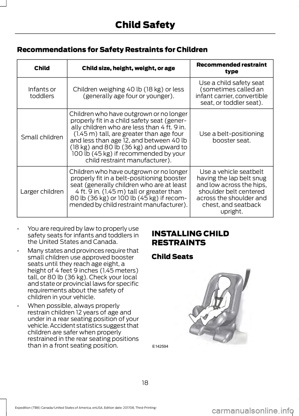 FORD EXPEDITION 2018  Owners Manual Recommendations for Safety Restraints for Children
Recommended restraint
type
Child size, height, weight, or age
Child
Use a child safety seat(sometimes called an
infant carrier, convertible seat, or 