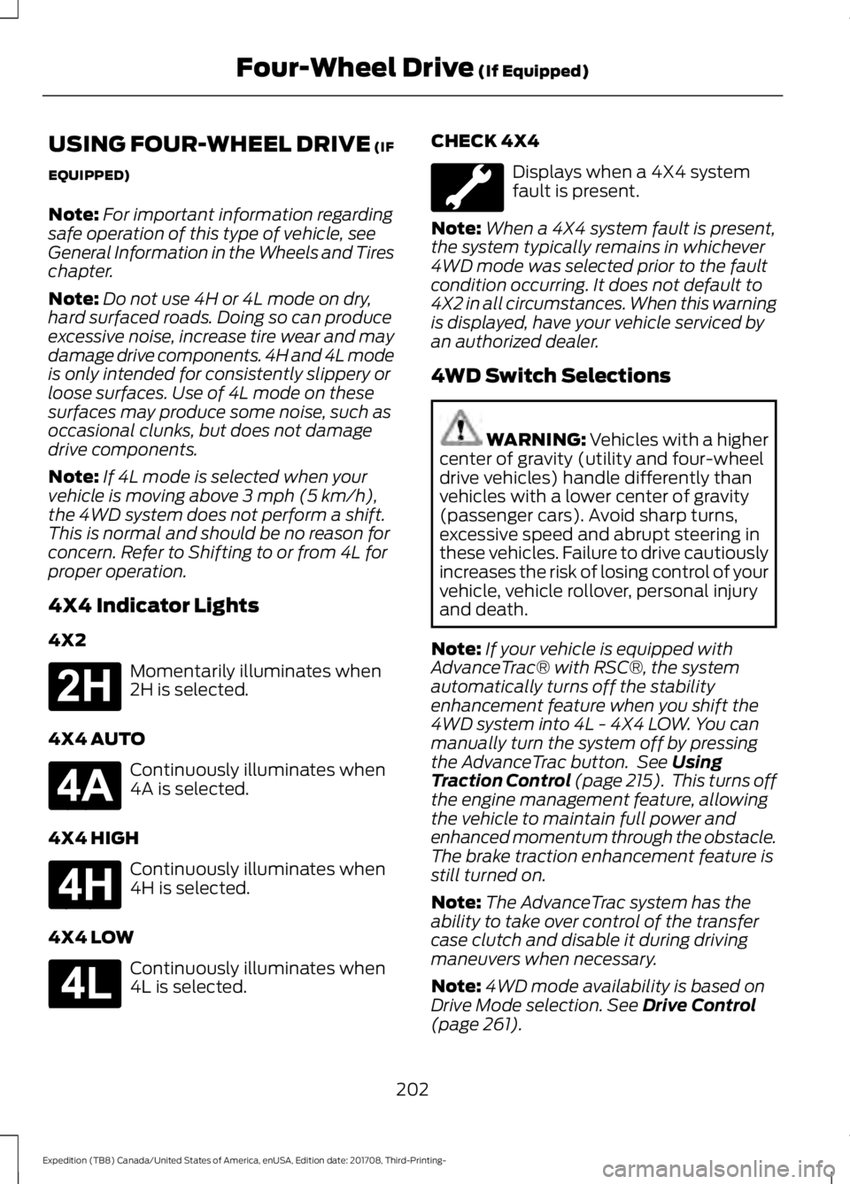 FORD EXPEDITION 2018 Owners Manual USING FOUR-WHEEL DRIVE (IF
EQUIPPED)
Note: For important information regarding
safe operation of this type of vehicle, see
General Information in the Wheels and Tires
chapter.
Note: Do not use 4H or 4 FORD EXPEDITION 2018 Owners Manual USING FOUR-WHEEL DRIVE (IF
EQUIPPED)
Note: For important information regarding
safe operation of this type of vehicle, see
General Information in the Wheels and Tires
chapter.
Note: Do not use 4H or 4