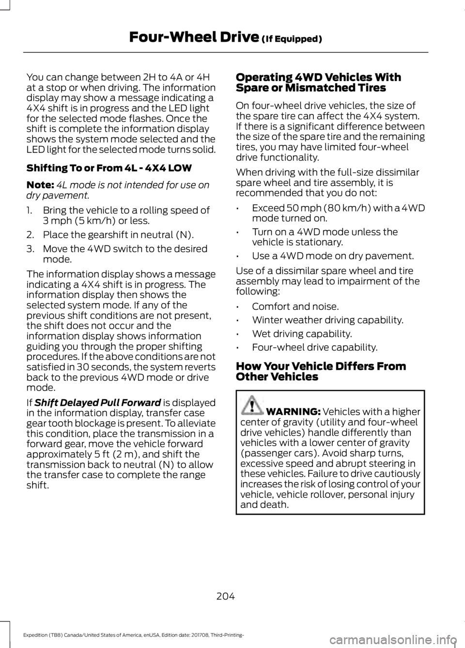 FORD EXPEDITION 2018  Owners Manual You can change between 2H to 4A or 4H
at a stop or when driving. The information
display may show a message indicating a
4X4 shift is in progress and the LED light
for the selected mode flashes. Once 