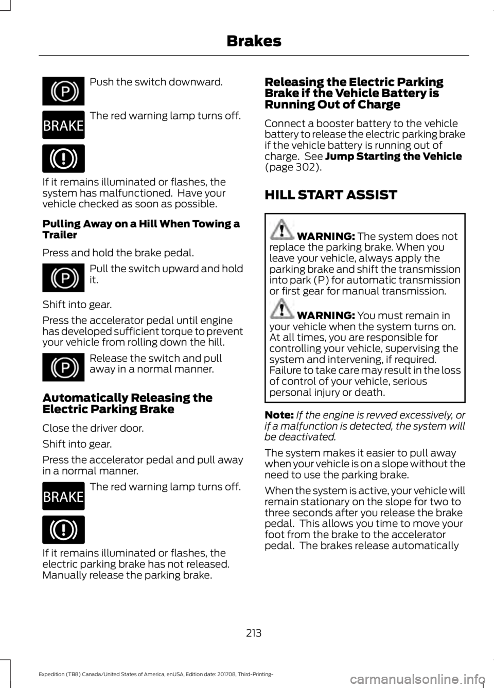 FORD EXPEDITION 2018 Owners Manual Push the switch downward.
The red warning lamp turns off.
If it remains illuminated or flashes, the
system has malfunctioned. Have your
vehicle checked as soon as possible.
Pulling Away on a Hill Whe FORD EXPEDITION 2018 Owners Manual Push the switch downward.
The red warning lamp turns off.
If it remains illuminated or flashes, the
system has malfunctioned. Have your
vehicle checked as soon as possible.
Pulling Away on a Hill Whe