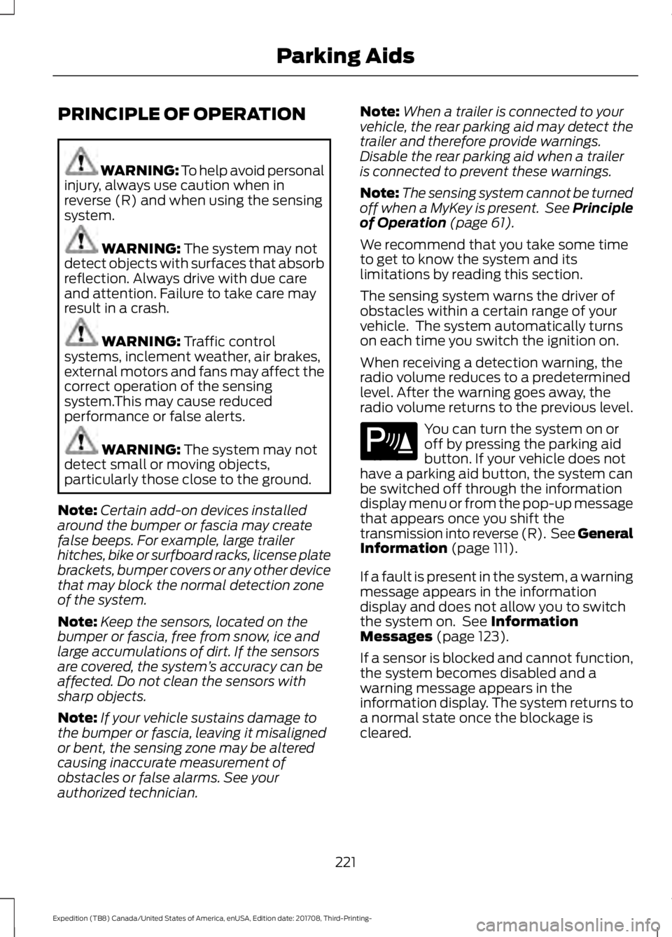 FORD EXPEDITION 2018 Owners Manual PRINCIPLE OF OPERATION
WARNING: To help avoid personal
injury, always use caution when in
reverse (R) and when using the sensing
system. WARNING: The system may not
detect objects with surfaces that a FORD EXPEDITION 2018 Owners Manual PRINCIPLE OF OPERATION
WARNING: To help avoid personal
injury, always use caution when in
reverse (R) and when using the sensing
system. WARNING: The system may not
detect objects with surfaces that a