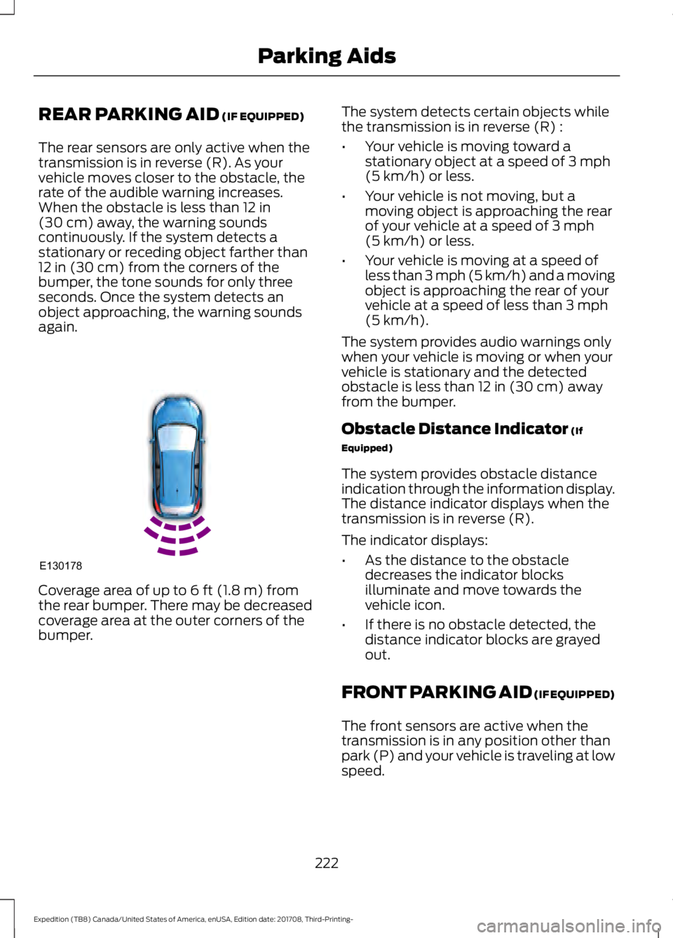 FORD EXPEDITION 2018 Owners Manual REAR PARKING AID (IF EQUIPPED)
The rear sensors are only active when the
transmission is in reverse (R). As your
vehicle moves closer to the obstacle, the
rate of the audible warning increases.
When t FORD EXPEDITION 2018 Owners Manual REAR PARKING AID (IF EQUIPPED)
The rear sensors are only active when the
transmission is in reverse (R). As your
vehicle moves closer to the obstacle, the
rate of the audible warning increases.
When t