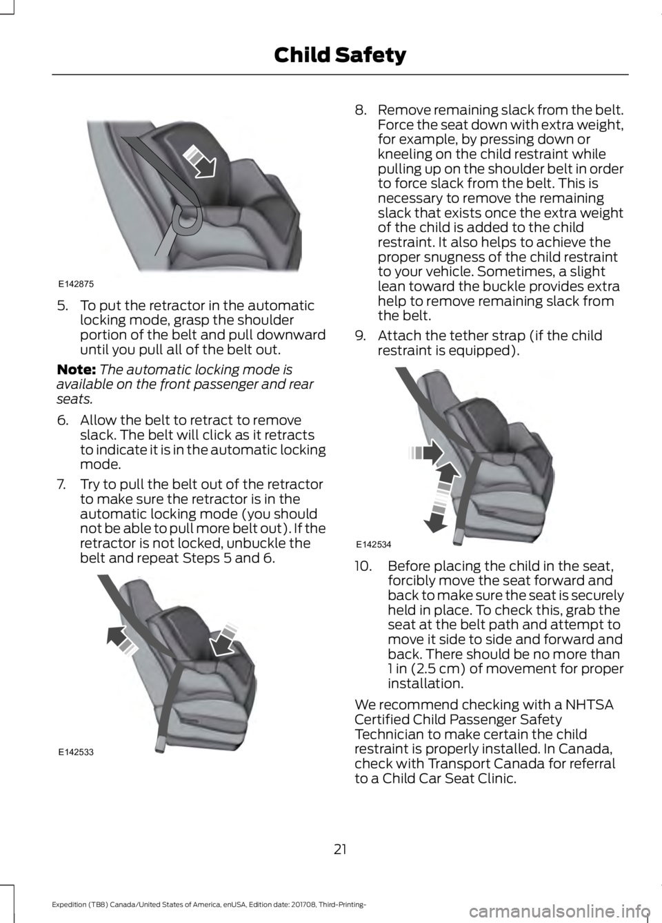 FORD EXPEDITION 2018 Owners Manual 5. To put the retractor in the automatic
locking mode, grasp the shoulder
portion of the belt and pull downward
until you pull all of the belt out.
Note: The automatic locking mode is
available on the FORD EXPEDITION 2018 Owners Manual 5. To put the retractor in the automatic
locking mode, grasp the shoulder
portion of the belt and pull downward
until you pull all of the belt out.
Note: The automatic locking mode is
available on the