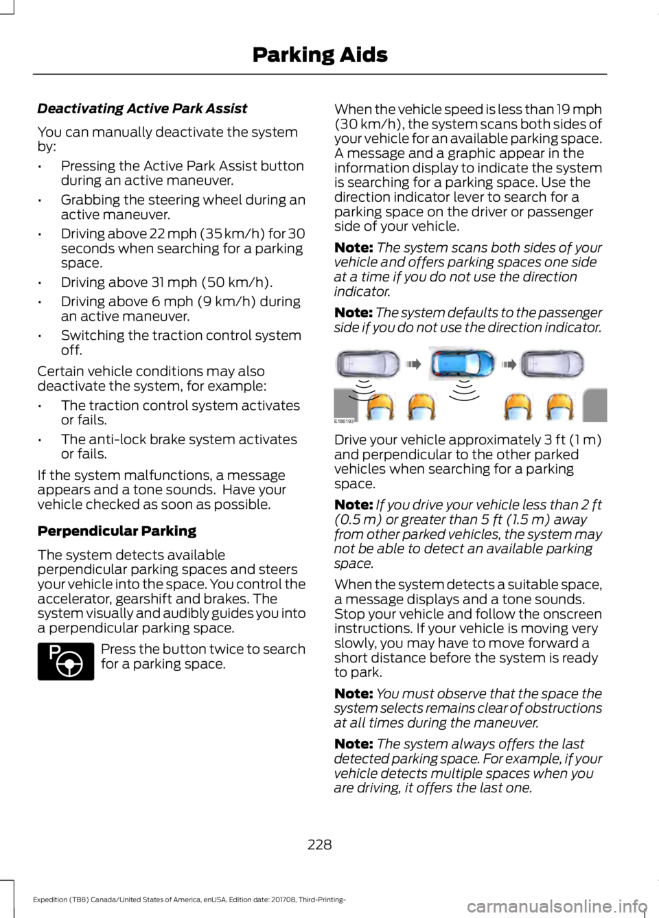 FORD EXPEDITION 2018 Owners Manual Deactivating Active Park Assist
You can manually deactivate the system
by:
•
Pressing the Active Park Assist button
during an active maneuver.
• Grabbing the steering wheel during an
active maneuv FORD EXPEDITION 2018 Owners Manual Deactivating Active Park Assist
You can manually deactivate the system
by:
•
Pressing the Active Park Assist button
during an active maneuver.
• Grabbing the steering wheel during an
active maneuv