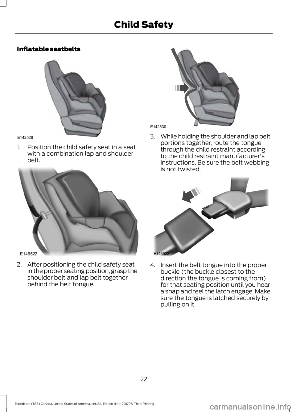 FORD EXPEDITION 2018  Owners Manual Inflatable seatbelts
1. Position the child safety seat in a seat
with a combination lap and shoulder
belt. 2. After positioning the child safety seat
in the proper seating position, grasp the
shoulder