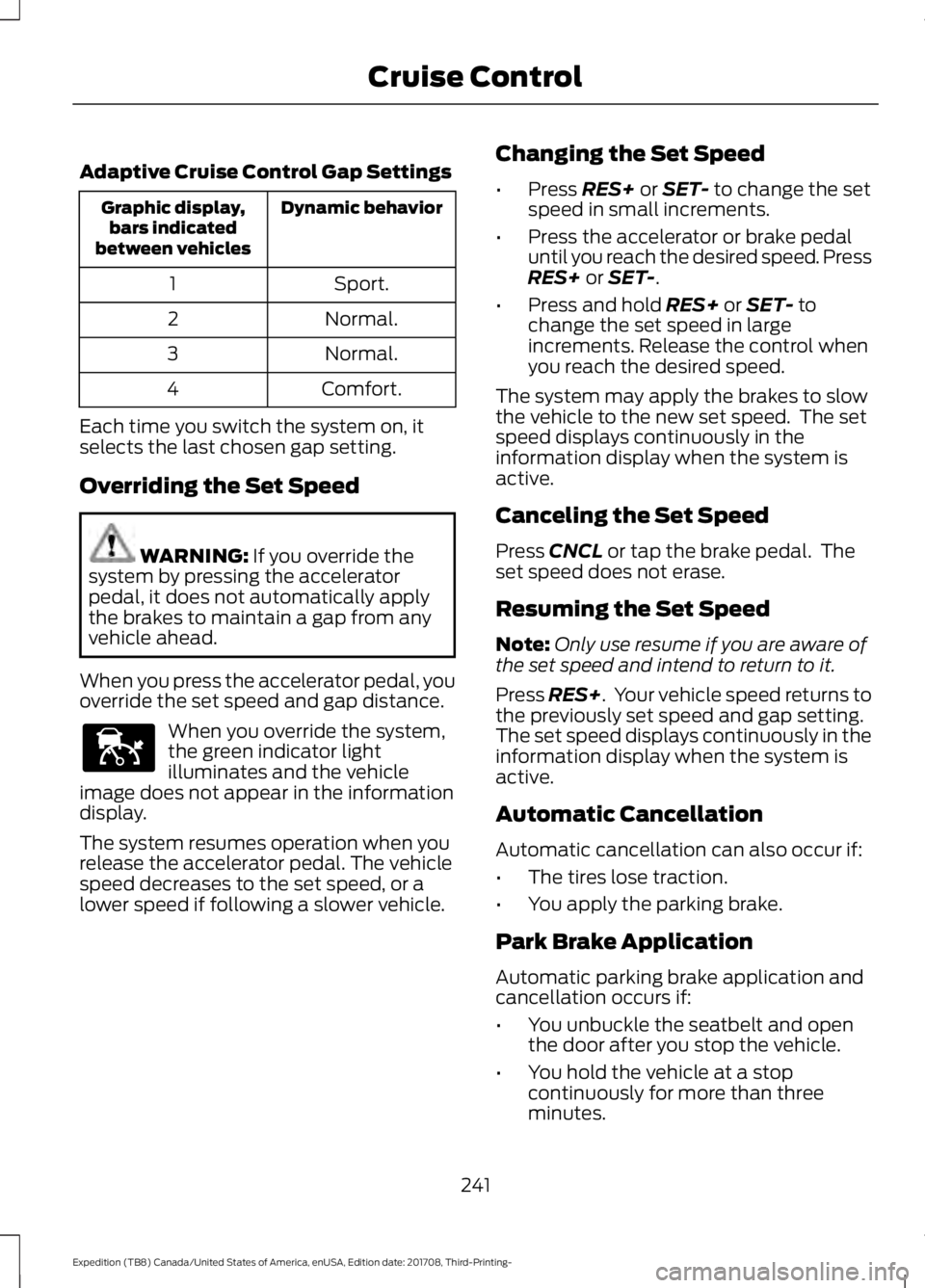 FORD EXPEDITION 2018  Owners Manual Adaptive Cruise Control Gap Settings
Dynamic behavior
Graphic display,
bars indicated
between vehicles
Sport.
1
Normal.
2
Normal.
3
Comfort.
4
Each time you switch the system on, it
selects the last c