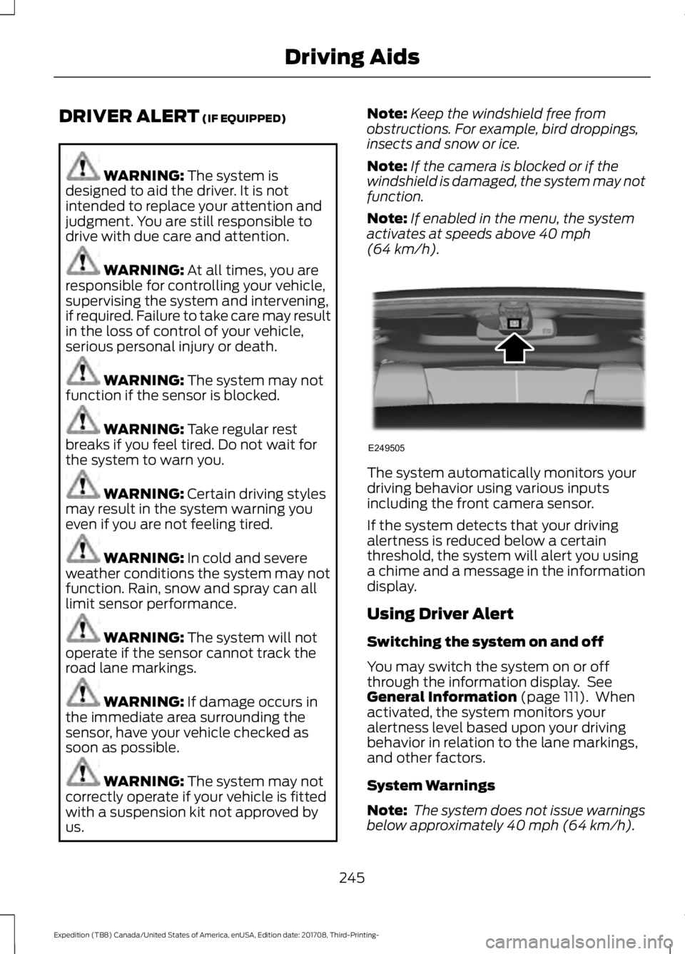 FORD EXPEDITION 2018  Owners Manual DRIVER ALERT (IF EQUIPPED)
WARNING: 
The system is
designed to aid the driver. It is not
intended to replace your attention and
judgment. You are still responsible to
drive with due care and attention