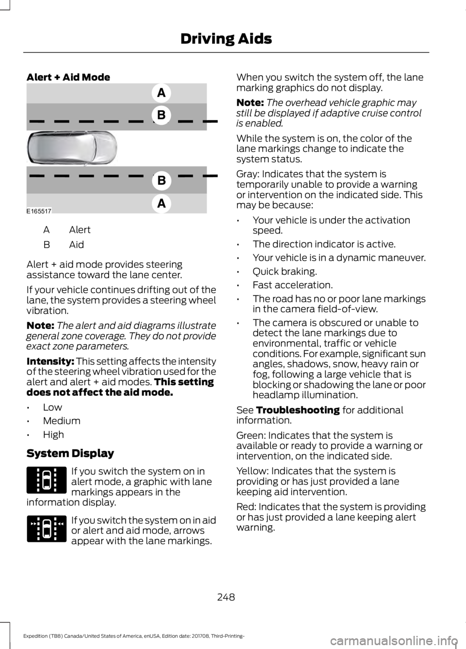 FORD EXPEDITION 2018  Owners Manual Alert + Aid Mode
Alert
A
AidB
Alert + aid mode provides steering
assistance toward the lane center.
If your vehicle continues drifting out of the
lane, the system provides a steering wheel
vibration.
