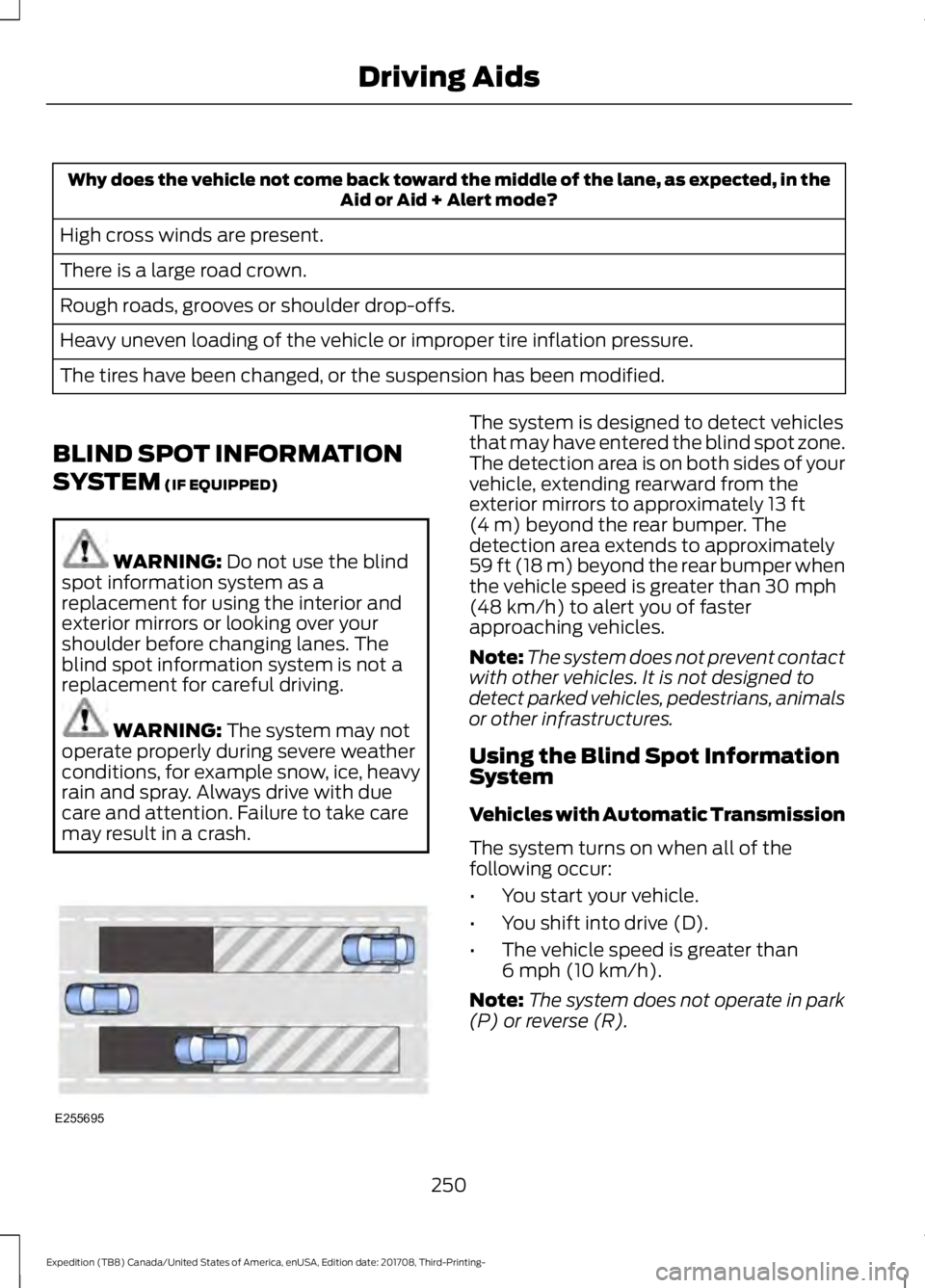 FORD EXPEDITION 2018 Owners Manual Why does the vehicle not come back toward the middle of the lane, as expected, in the
Aid or Aid + Alert mode?
High cross winds are present.
There is a large road crown.
Rough roads, grooves or should