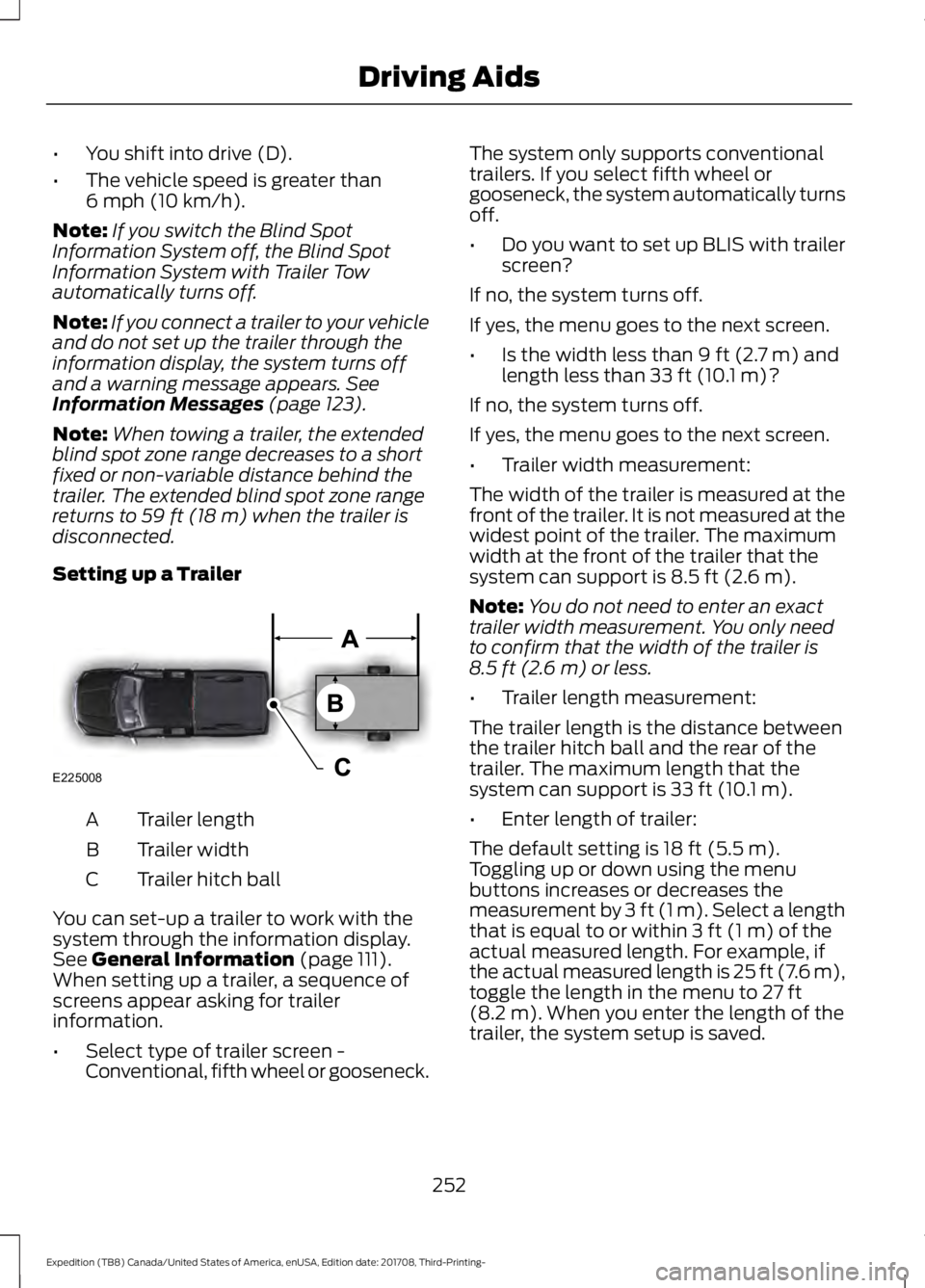 FORD EXPEDITION 2018  Owners Manual •
You shift into drive (D).
• The vehicle speed is greater than
6 mph (10 km/h).
Note: If you switch the Blind Spot
Information System off, the Blind Spot
Information System with Trailer Tow
autom