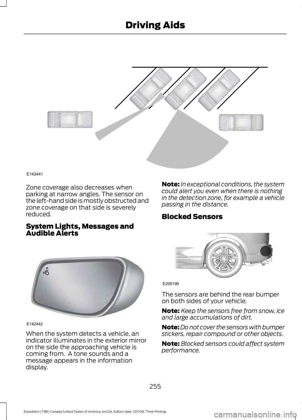 FORD EXPEDITION 2018  Owners Manual Zone coverage also decreases when
parking at narrow angles. The sensor on
the left-hand side is mostly obstructed and
zone coverage on that side is severely
reduced.
System Lights, Messages and
Audibl