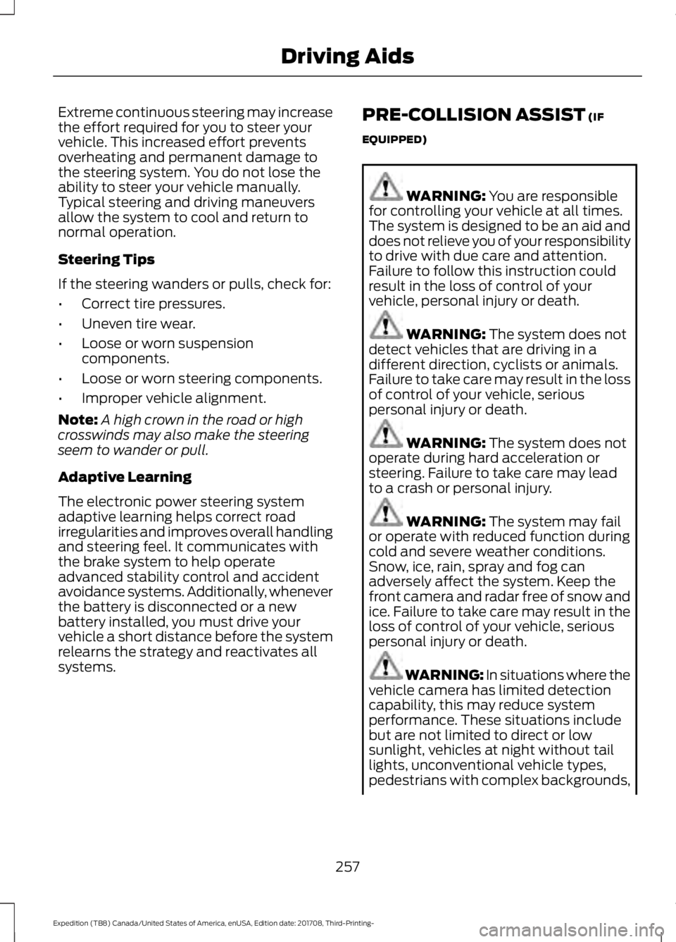 FORD EXPEDITION 2018 Owners Manual Extreme continuous steering may increase
the effort required for you to steer your
vehicle. This increased effort prevents
overheating and permanent damage to
the steering system. You do not lose the
FORD EXPEDITION 2018 Owners Manual Extreme continuous steering may increase
the effort required for you to steer your
vehicle. This increased effort prevents
overheating and permanent damage to
the steering system. You do not lose the