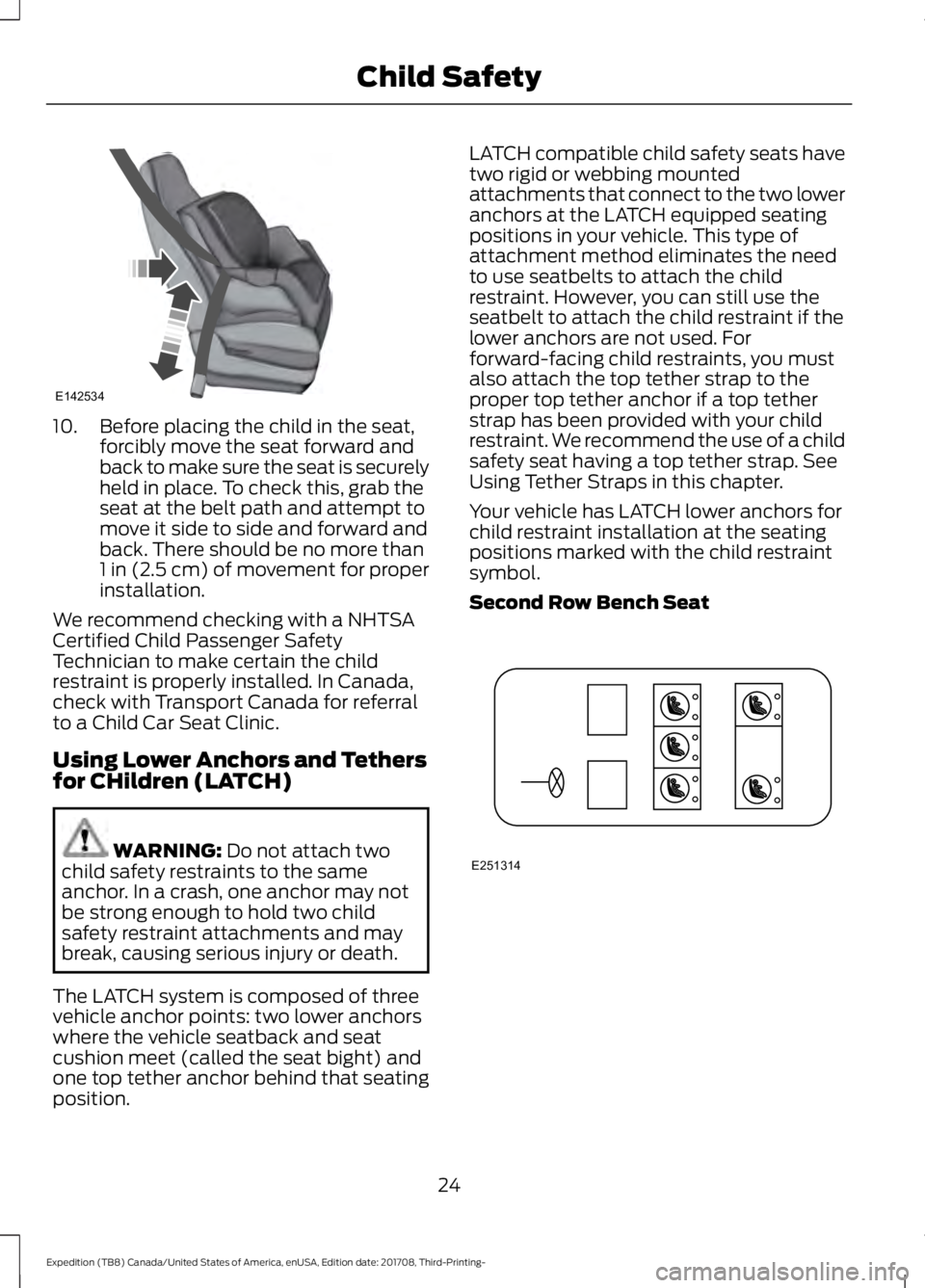 FORD EXPEDITION 2018 Owners Manual 10. Before placing the child in the seat,
forcibly move the seat forward and
back to make sure the seat is securely
held in place. To check this, grab the
seat at the belt path and attempt to
move it FORD EXPEDITION 2018 Owners Manual 10. Before placing the child in the seat,
forcibly move the seat forward and
back to make sure the seat is securely
held in place. To check this, grab the
seat at the belt path and attempt to
move it