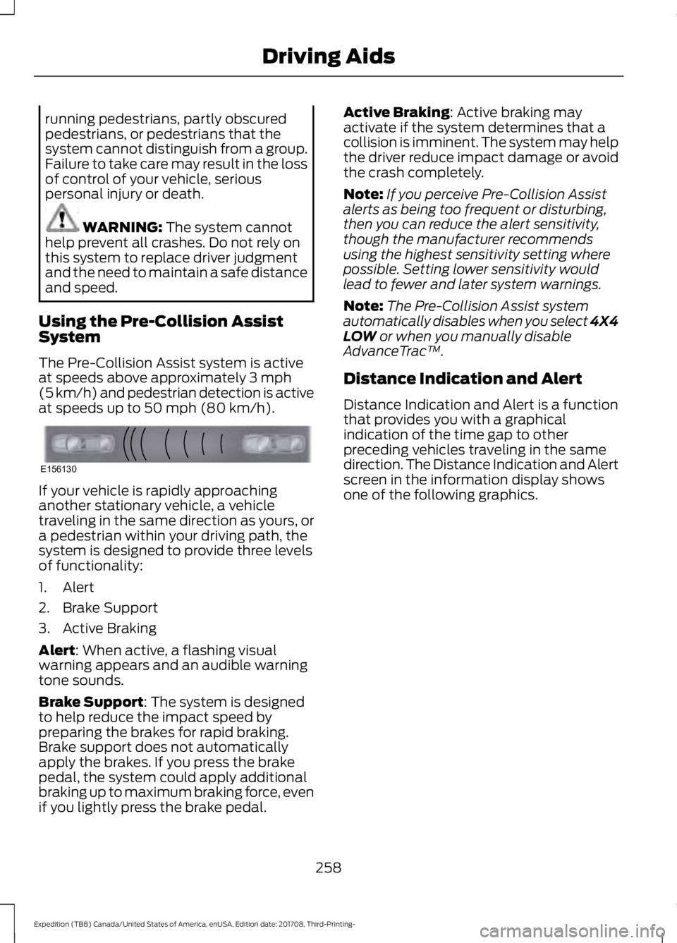 FORD EXPEDITION 2018  Owners Manual running pedestrians, partly obscured
pedestrians, or pedestrians that the
system cannot distinguish from a group.
Failure to take care may result in the loss
of control of your vehicle, serious
person