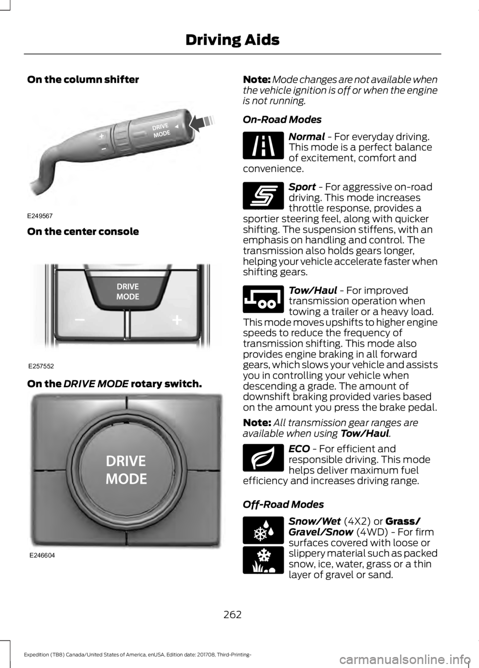 FORD EXPEDITION 2018  Owners Manual On the column shifter
On the center console
On the DRIVE MODE rotary switch. Note:
Mode changes are not available when
the vehicle ignition is off or when the engine
is not running.
On-Road Modes Norm