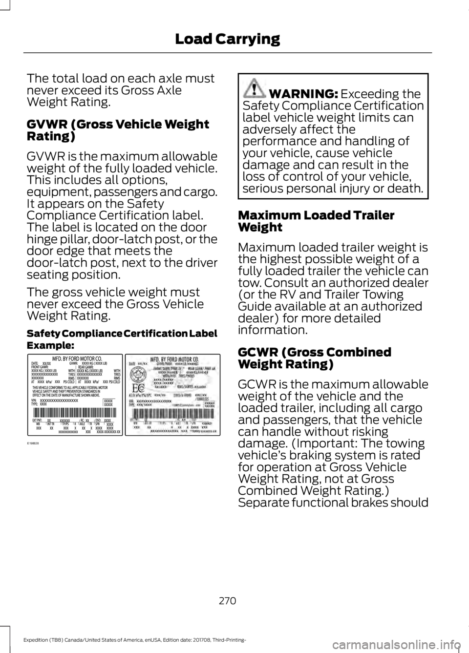 FORD EXPEDITION 2018  Owners Manual The total load on each axle must
never exceed its Gross Axle
Weight Rating.
GVWR (Gross Vehicle Weight
Rating)
GVWR is the maximum allowable
weight of the fully loaded vehicle.
This includes all optio