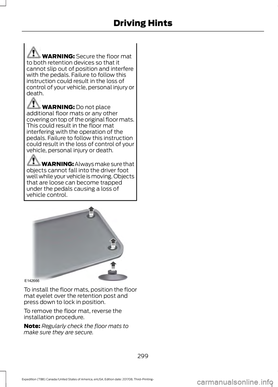 FORD EXPEDITION 2018  Owners Manual WARNING: Secure the floor mat
to both retention devices so that it
cannot slip out of position and interfere
with the pedals. Failure to follow this
instruction could result in the loss of
control of 