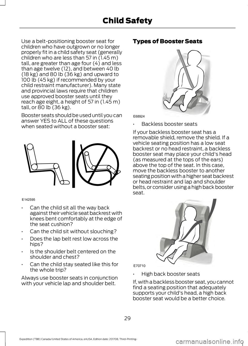 FORD EXPEDITION 2018 Owners Guide Use a belt-positioning booster seat for
children who have outgrown or no longer
properly fit in a child safety seat (generally
children who are less than 57 in (1.45 m)
tall, are greater than age four FORD EXPEDITION 2018 Owners Guide Use a belt-positioning booster seat for
children who have outgrown or no longer
properly fit in a child safety seat (generally
children who are less than 57 in (1.45 m)
tall, are greater than age four
