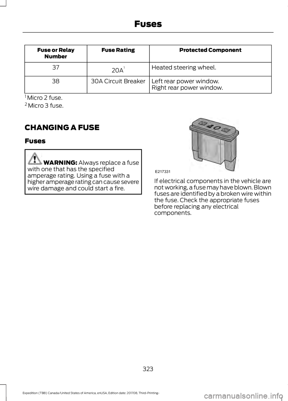 FORD EXPEDITION 2018 Owners Guide Protected Component
Fuse Rating
Fuse or Relay
Number
Heated steering wheel.
20A 1
37
Left rear power window.
30A Circuit Breaker
38
Right rear power window.
1  Micro 2 fuse.
2  Micro 3 fuse.
CHANGING 