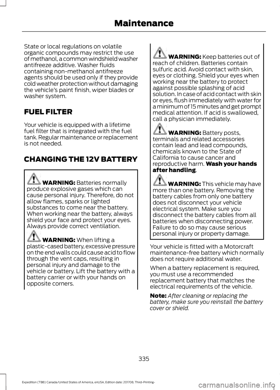 FORD EXPEDITION 2018 Owners Manual State or local regulations on volatile
organic compounds may restrict the use
of methanol, a common windshield washer
antifreeze additive. Washer fluids
containing non-methanol antifreeze
agents shoul FORD EXPEDITION 2018 Owners Manual State or local regulations on volatile
organic compounds may restrict the use
of methanol, a common windshield washer
antifreeze additive. Washer fluids
containing non-methanol antifreeze
agents shoul