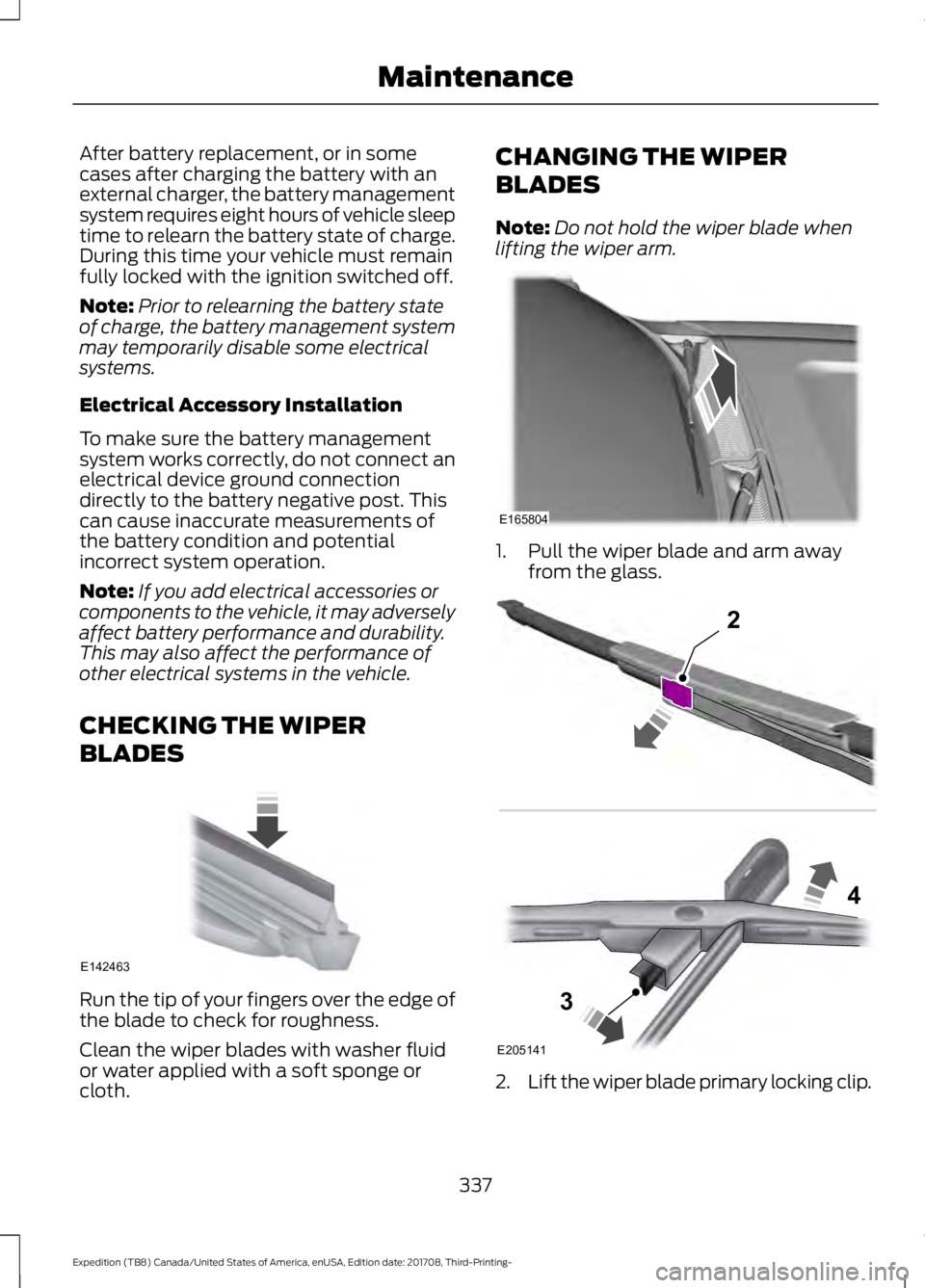 FORD EXPEDITION 2018 Owners Manual After battery replacement, or in some
cases after charging the battery with an
external charger, the battery management
system requires eight hours of vehicle sleep
time to relearn the battery state o FORD EXPEDITION 2018 Owners Manual After battery replacement, or in some
cases after charging the battery with an
external charger, the battery management
system requires eight hours of vehicle sleep
time to relearn the battery state o