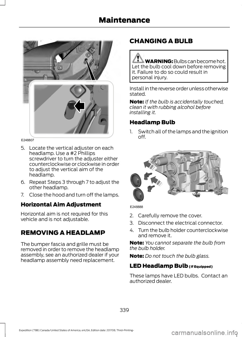 FORD EXPEDITION 2018 Owners Manual 5. Locate the vertical adjuster on each
headlamp. Use a #2 Phillips
screwdriver to turn the adjuster either
counterclockwise or clockwise in order
to adjust the vertical aim of the
headlamp.
6. Repeat FORD EXPEDITION 2018 Owners Manual 5. Locate the vertical adjuster on each
headlamp. Use a #2 Phillips
screwdriver to turn the adjuster either
counterclockwise or clockwise in order
to adjust the vertical aim of the
headlamp.
6. Repeat