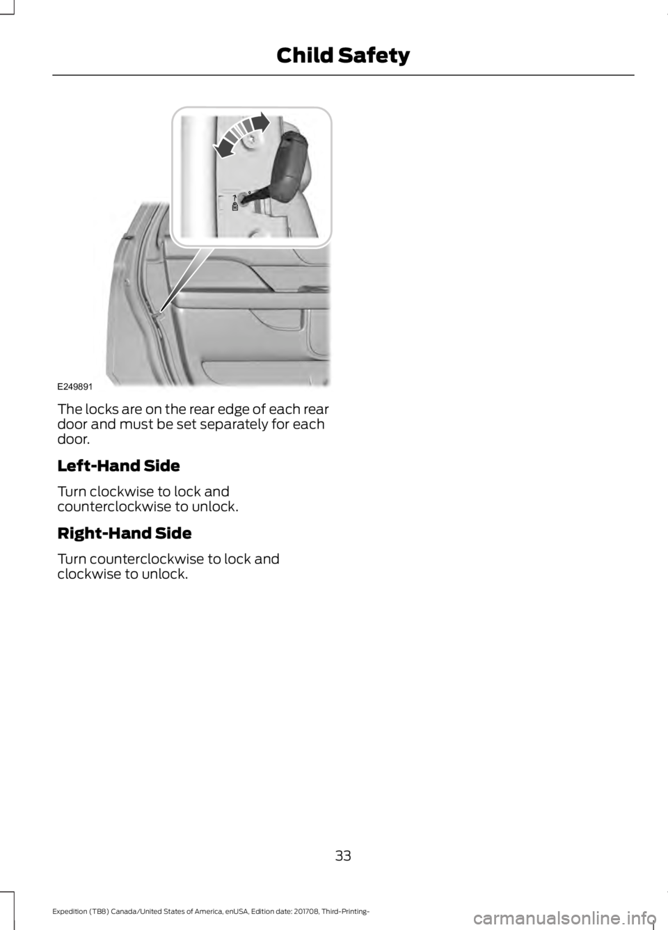 FORD EXPEDITION 2018 Owners Guide The locks are on the rear edge of each rear
door and must be set separately for each
door.
Left-Hand Side
Turn clockwise to lock and
counterclockwise to unlock.
Right-Hand Side
Turn counterclockwise t FORD EXPEDITION 2018 Owners Guide The locks are on the rear edge of each rear
door and must be set separately for each
door.
Left-Hand Side
Turn clockwise to lock and
counterclockwise to unlock.
Right-Hand Side
Turn counterclockwise t
