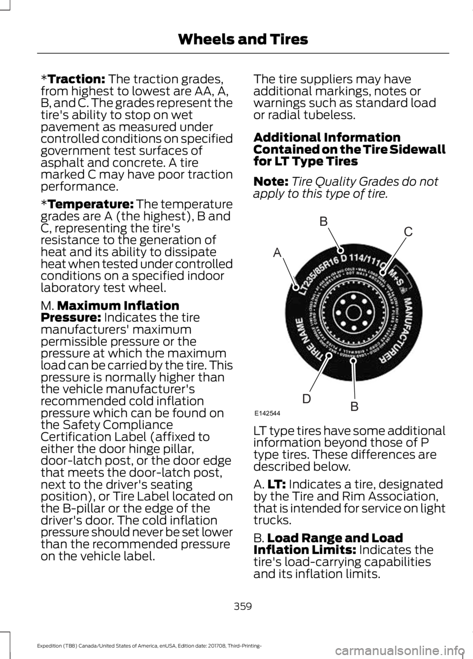 FORD EXPEDITION 2018 Owners Manual *Traction: The traction grades,
from highest to lowest are AA, A,
B, and C. The grades represent the
tire's ability to stop on wet
pavement as measured under
controlled conditions on specified
gov FORD EXPEDITION 2018 Owners Manual *Traction: The traction grades,
from highest to lowest are AA, A,
B, and C. The grades represent the
tire's ability to stop on wet
pavement as measured under
controlled conditions on specified
gov