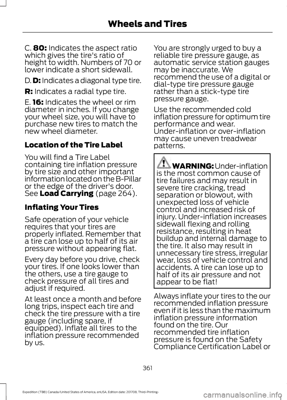 FORD EXPEDITION 2018  Owners Manual C.
80: Indicates the aspect ratio
which gives the tire's ratio of
height to width. Numbers of 70 or
lower indicate a short sidewall.
D. D:
 Indicates a diagonal type tire.
R:
 Indicates a radial t
