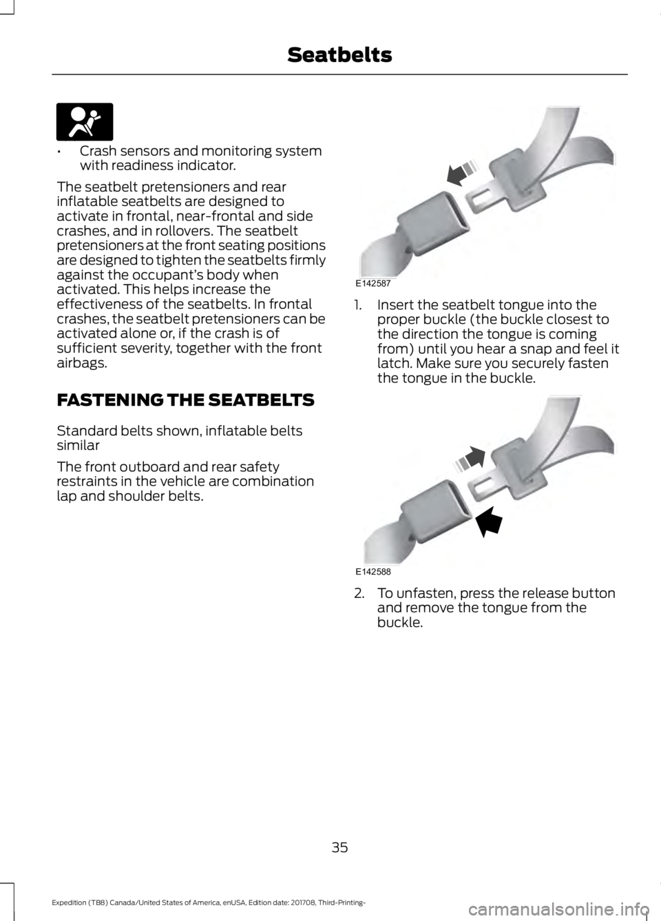 FORD EXPEDITION 2018  Owners Manual •
Crash sensors and monitoring system
with readiness indicator.
The seatbelt pretensioners and rear
inflatable seatbelts are designed to
activate in frontal, near-frontal and side
crashes, and in ro