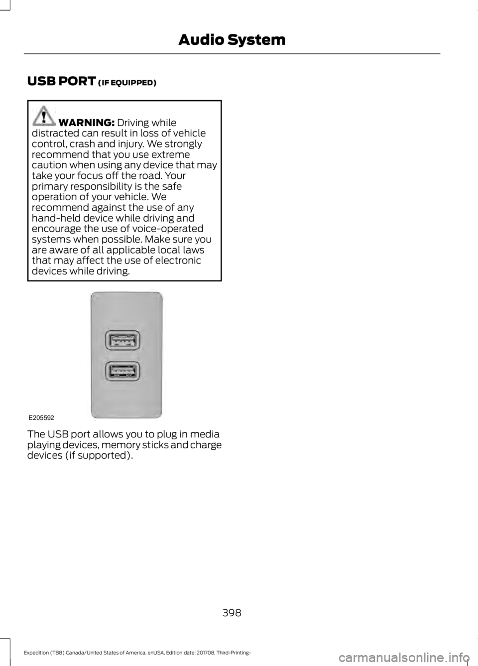 FORD EXPEDITION 2018 Owners Manual USB PORT (IF EQUIPPED)
WARNING:
Driving while
distracted can result in loss of vehicle
control, crash and injury. We strongly
recommend that you use extreme
caution when using any device that may
tak FORD EXPEDITION 2018 Owners Manual USB PORT (IF EQUIPPED)
WARNING:
Driving while
distracted can result in loss of vehicle
control, crash and injury. We strongly
recommend that you use extreme
caution when using any device that may
tak
