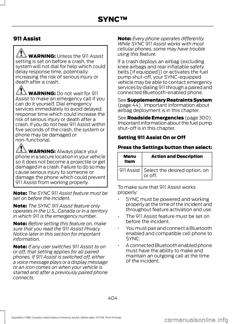 FORD EXPEDITION 2018  Owners Manual 911 Assist
WARNING: Unless the 911 Assist
setting is set on before a crash, the
system will not dial for help which could
delay response time, potentially
increasing the risk of serious injury or
deat