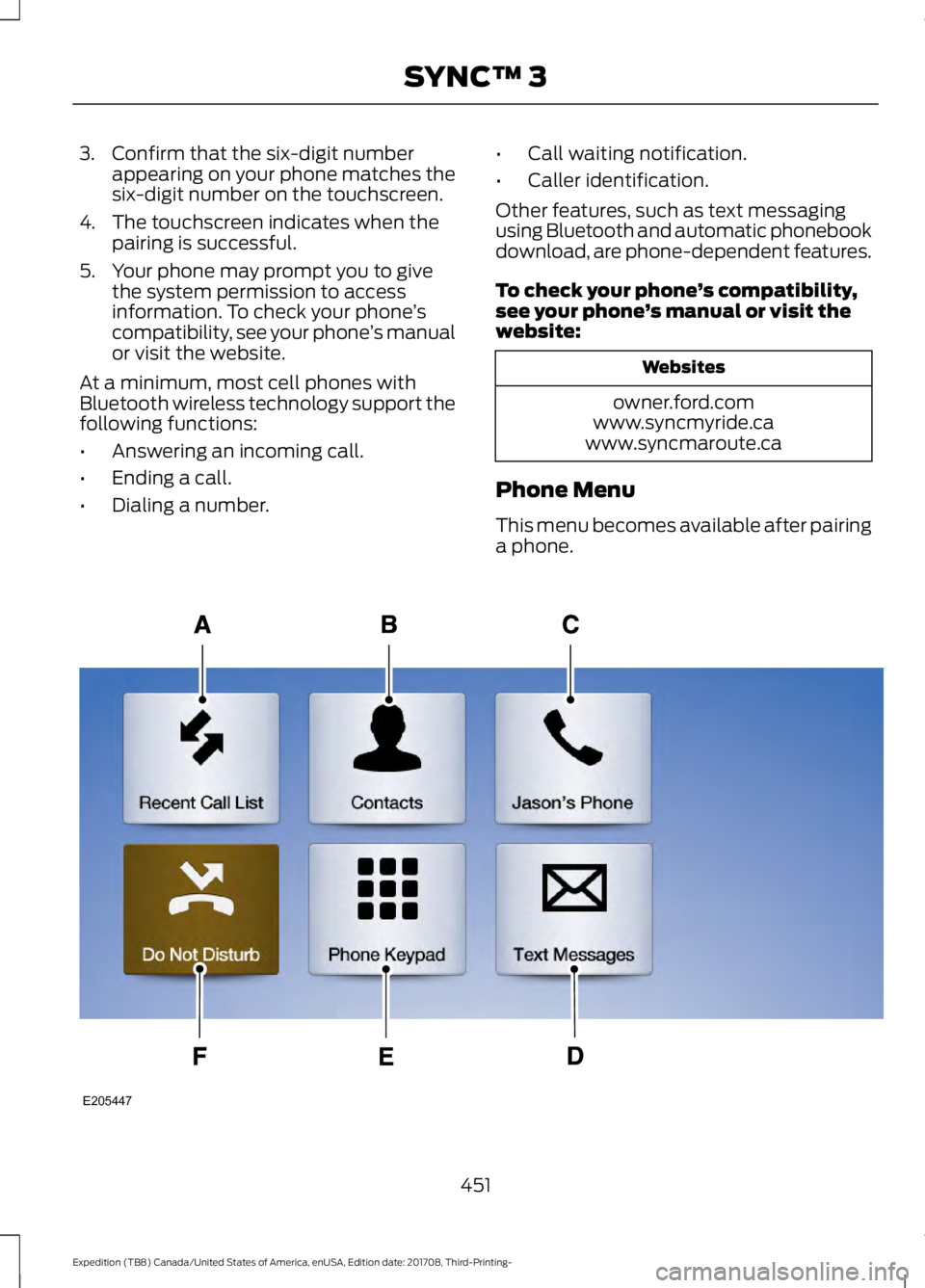 FORD EXPEDITION 2018 Owners Manual 3. Confirm that the six-digit number
appearing on your phone matches the
six-digit number on the touchscreen.
4. The touchscreen indicates when the pairing is successful.
5. Your phone may prompt you FORD EXPEDITION 2018 Owners Manual 3. Confirm that the six-digit number
appearing on your phone matches the
six-digit number on the touchscreen.
4. The touchscreen indicates when the pairing is successful.
5. Your phone may prompt you