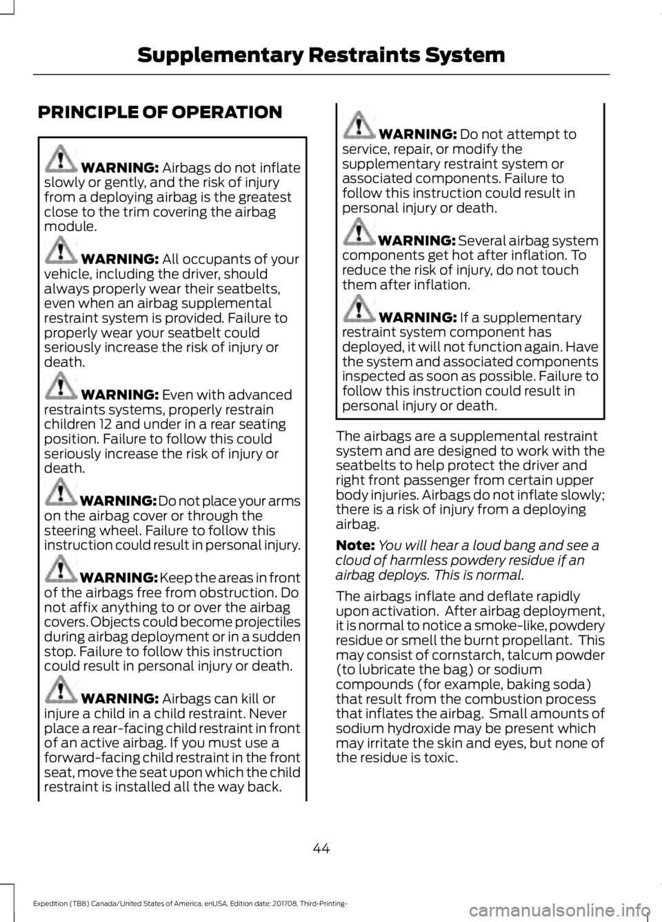 FORD EXPEDITION 2018 Service Manual PRINCIPLE OF OPERATION
WARNING: Airbags do not inflate
slowly or gently, and the risk of injury
from a deploying airbag is the greatest
close to the trim covering the airbag
module. WARNING:
All occu FORD EXPEDITION 2018 Service Manual PRINCIPLE OF OPERATION
WARNING: Airbags do not inflate
slowly or gently, and the risk of injury
from a deploying airbag is the greatest
close to the trim covering the airbag
module. WARNING:
All occu