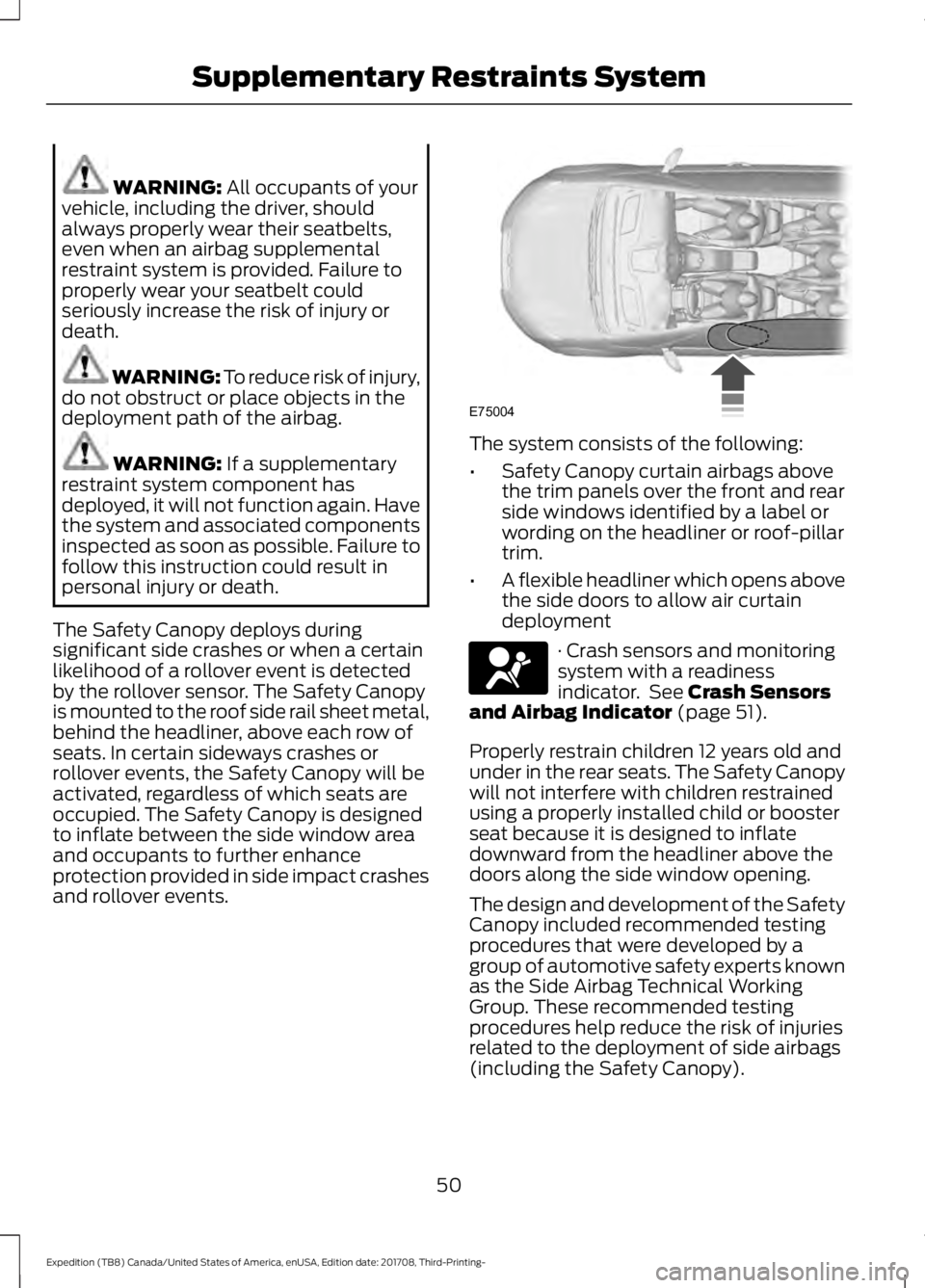 FORD EXPEDITION 2018  Owners Manual WARNING: All occupants of your
vehicle, including the driver, should
always properly wear their seatbelts,
even when an airbag supplemental
restraint system is provided. Failure to
properly wear your 