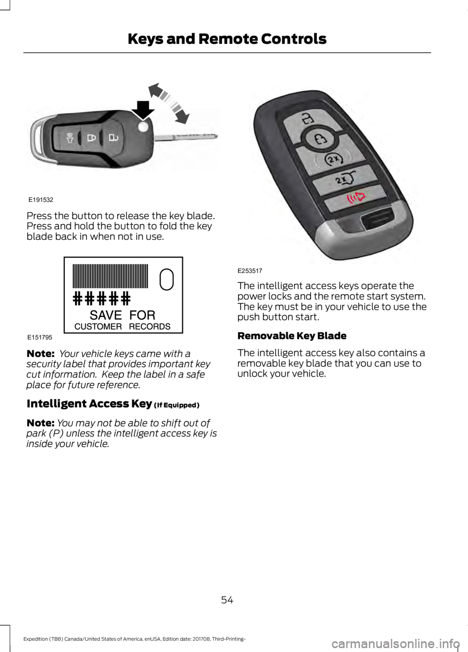 FORD EXPEDITION 2018  Owners Manual Press the button to release the key blade.
Press and hold the button to fold the key
blade back in when not in use.
Note:
 Your vehicle keys came with a
security label that provides important key
cut 