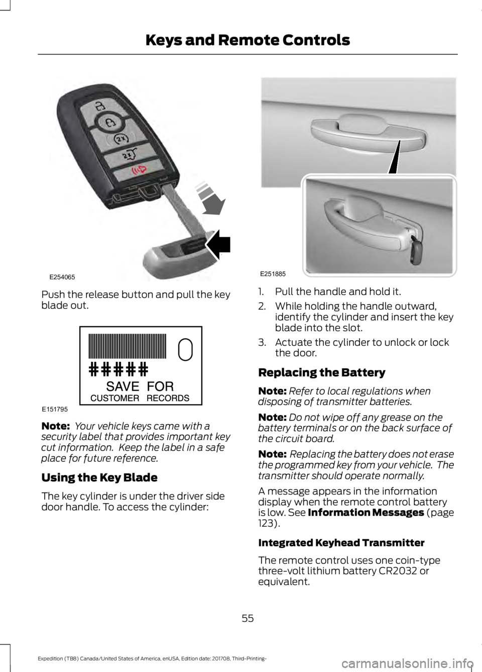 FORD EXPEDITION 2018  Owners Manual Push the release button and pull the key
blade out.
Note:
 Your vehicle keys came with a
security label that provides important key
cut information.  Keep the label in a safe
place for future referenc