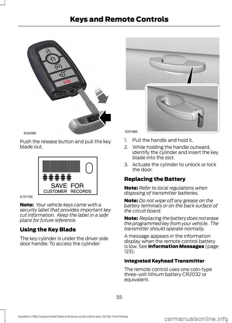 FORD EXPEDITION 2018 Workshop Manual Push the release button and pull the key
blade out.
Note:
Your vehicle keys came with a
security label that provides important key
cut information. Keep the label in a safe
place for future referenc FORD EXPEDITION 2018 Workshop Manual Push the release button and pull the key
blade out.
Note:
Your vehicle keys came with a
security label that provides important key
cut information. Keep the label in a safe
place for future referenc