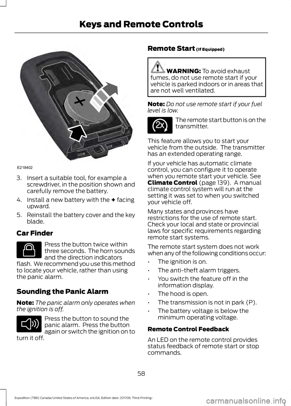 FORD EXPEDITION 2018  Owners Manual 3. Insert a suitable tool, for example a
screwdriver, in the position shown and
carefully remove the battery.
4. Install a new battery with the + facing
upward.
5. Reinstall the battery cover and the 