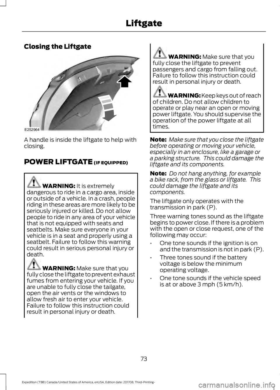 FORD EXPEDITION 2018  Owners Manual Closing the Liftgate
A handle is inside the liftgate to help with
closing.
POWER LIFTGATE (IF EQUIPPED)
WARNING: 
It is extremely
dangerous to ride in a cargo area, inside
or outside of a vehicle. In 