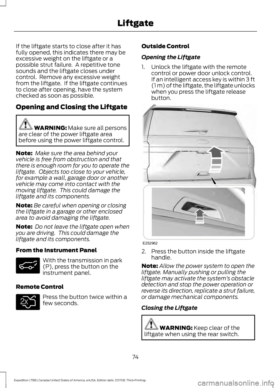FORD EXPEDITION 2018  Owners Manual If the liftgate starts to close after it has
fully opened, this indicates there may be
excessive weight on the liftgate or a
possible strut failure.  A repetitive tone
sounds and the liftgate closes u